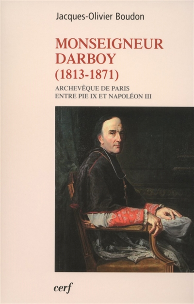 Monseigneur Darboy, 1813-1871 : archevêque de Paris entre Pie IX et Napoléon III