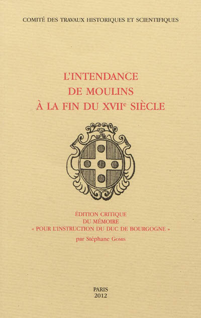 L'intendance de Moulins à la fin du XVIIe siècle : édition critique du Mémoire pour l'instruction du duc de Bourgogne