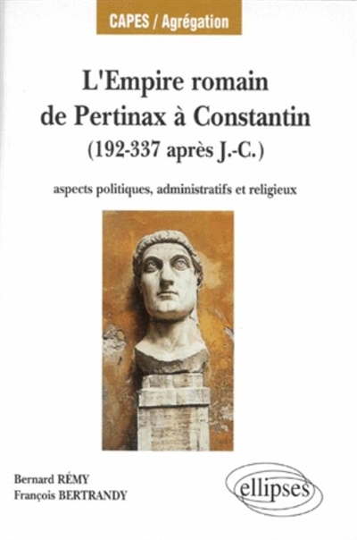 L'Empire romain de Pertinax à Constantin (192-337 après J.-C.) : aspects politiques, administratifs et religieux