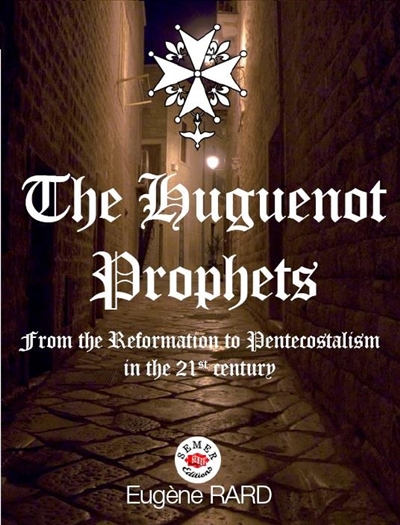 The huguenot prophets : the huguenots & Church history from the Reformation to pentecostalism in the 21st century