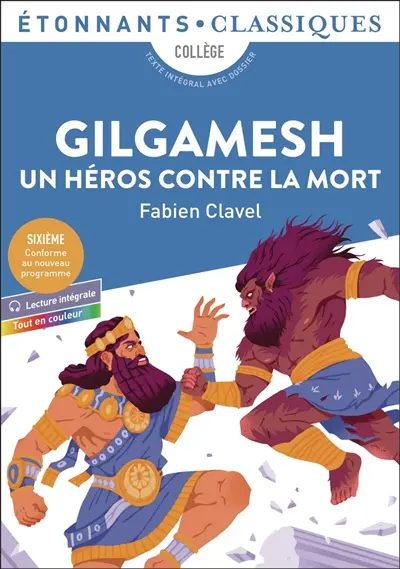 Gilgamesh, un héros contre la mort : collège, texte intégral avec dossier : sixième, conforme au nouveau programme, tout en couleur
