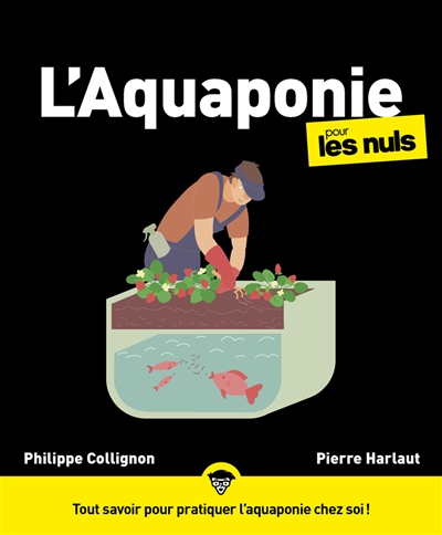 L'aquaponie pour les nuls : tout savoir pour pratiquer l'aquaponie chez soi !