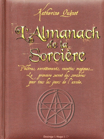 L'almanach de la sorcière : philtres, envoûtements, recettes magiques... : le grimoire secret des sorcières pour tous les jours de l'année