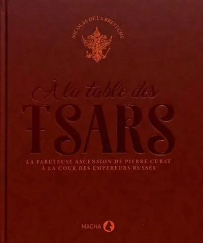 A la table des tsars : la fabuleuse ascension de Pierre Cubat à la cour des empereurs russes