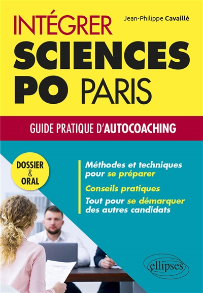 Intégrer Sciences Po Paris : guide pratique d'auto-coaching : dossier & oral