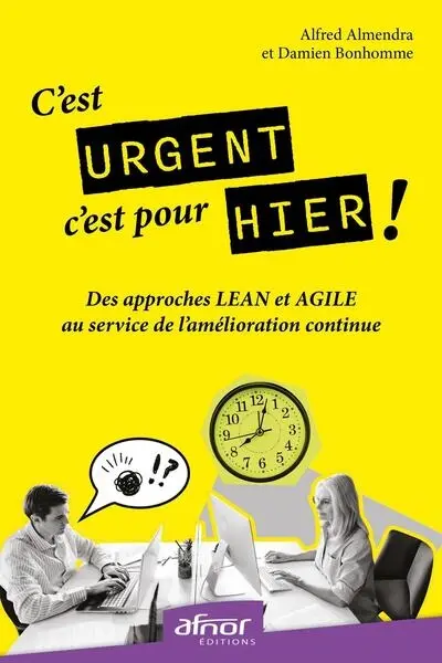 C'est urgent, c'est pour hier ! : des approches Lean et Agile au service de l'amélioration continue C'est urgent, c'est pour hier ! : des approches Lean et Agile au service de l'amélioration continue
