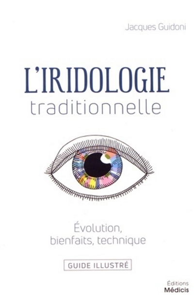 L'iridologie traditionnelle : évolution, bienfaits, technique : guide illustré