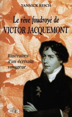 Le rêve foudroyé de Victor Jacquemont : itinéraires d'un écrivain voyageur