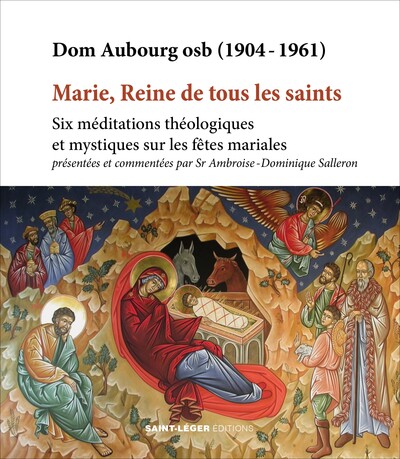Marie, reine de tous les saints : six méditations théologiques et mystiques sur les fêtes mariales