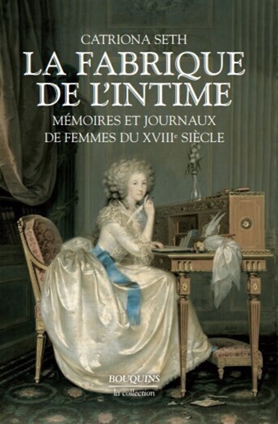 La fabrique de l'intime : mémoires et journaux de femmes du XVIIIe siècle