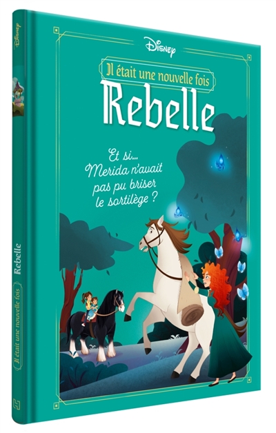 Il était une nouvelle fois, tome 2 : Rebelle : et si... Merida n'avait pas pu briser le sortilège ?