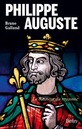 Philippe Auguste : le bâtisseur du royaume