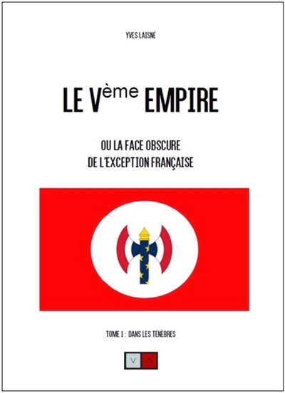 Le Ve Empire ou La face obscure de l'exception française. Vol. 1. Dans les ténèbres