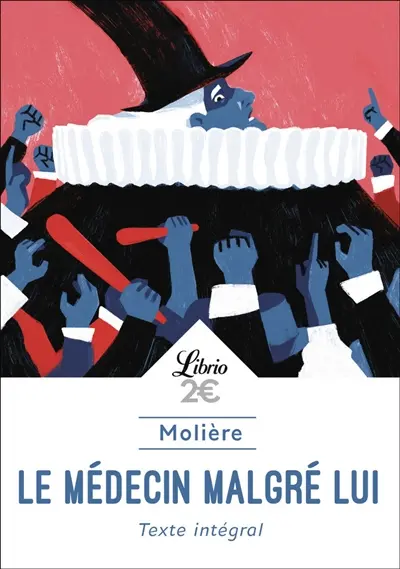 Le médecin malgré lui : comédie représentée pour la première fois à Paris sur le théâtre du Palais-Royal le vendredi 6e du mois d'août 1666 par la Troupe du roi : texte intégral