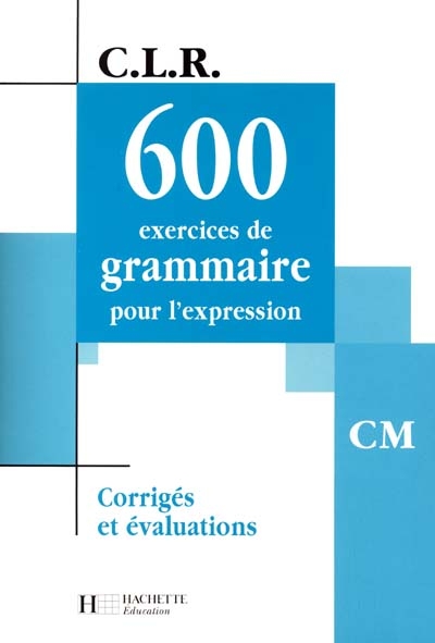 600 exercices de grammaire pour l'expression, CM : corrigés et évaluations