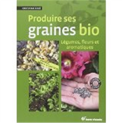 Produire ses graines bio : légumes, fleurs et aromatiques