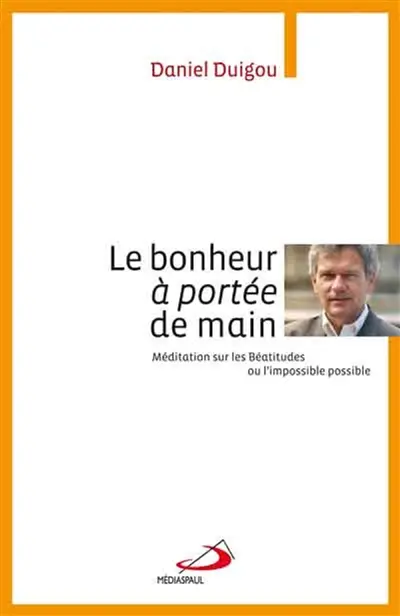 Le bonheur à portée de main : méditation sur les Béatitudes ou L'impossible possible