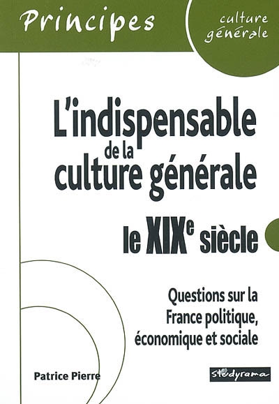 L'indispensable de la culture générale : le XIXe siècle : questions sur la France politique, économique et sociale