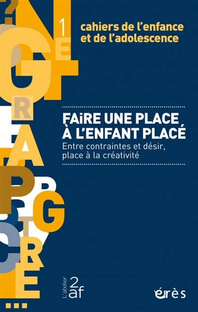 cahiers de l'enfance et de l'adolescence, n° 1. faire une place à l'enfant placé : entre contraintes et désir, place à la créativité