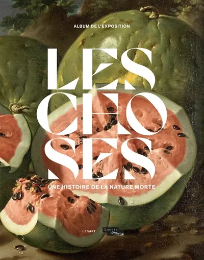 Les choses : une histoire de la nature morte : album de l'exposition