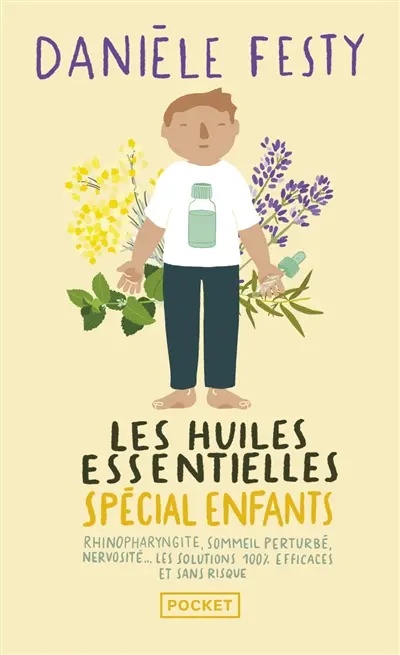 Les huiles essentielles : spécial enfants : rhinopharyngite, sommeil perturbé, nervosité... les solutions 100 % efficaces et sans risque