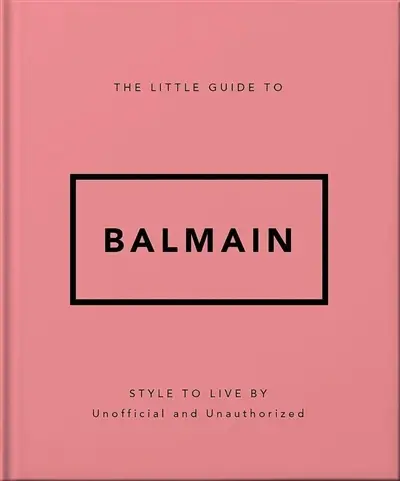 The little guide to Balmain : style to live by : unofficial and unauthorized