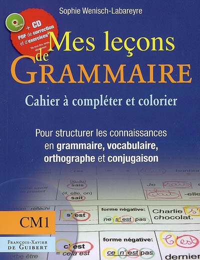 Mes leçons de grammaire CM1 : cahier à compléter et à colorier : pour structurer les connaissances en grammaire, vocabulaire, orthographe et conjugaison