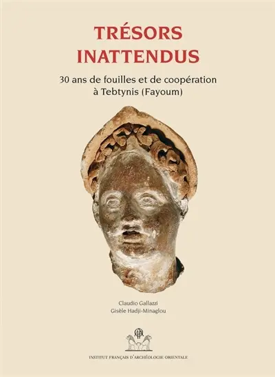 Trésors inattendus : 30 ans de fouilles et de coopération à Tebtynis (Fayoum) : Le Caire, Musée égyptien, 4 février-4 avril 2019