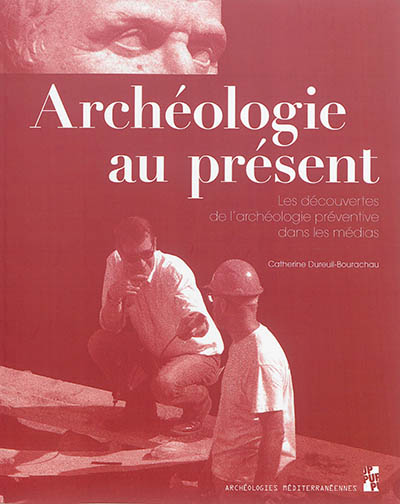 Archéologie au présent : les découvertes de l'archéologie préventive dans les médias