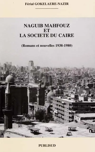 Naguib Mahfouz et la société du Caire : romans et nouvelles 1938-1980