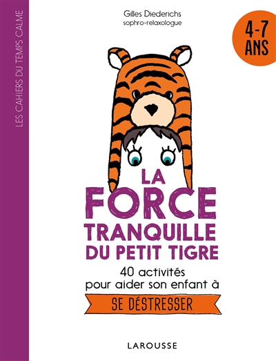 La force tranquille du petit tigre : 40 activités pour aider son enfant à se déstresser : 6 ans et +