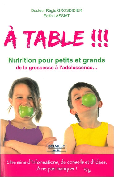 A table !!! : passeport-nutrition pour petits et grands, de la grossesse à l'adolescence...