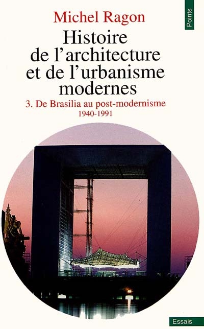 Histoire de l'architecture et de l'urbanisme modernes. Vol. 3. De Brasilia au post-modernisme : 1940-1991