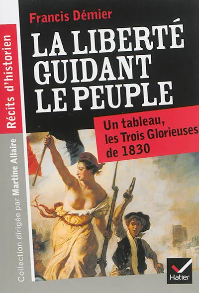 La liberté guidant le peuple : un tableau, les Trois Glorieuses de 1830