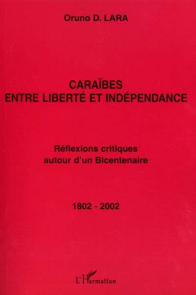Caraïbes, entre liberté et indépendance : réflexions critiques autour d'un bicentenaire, 1802-2002