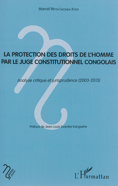 La protection des droits de l'homme par le juge constitutionnel congolais : analyse critique et jurisprudence (2003-2013)