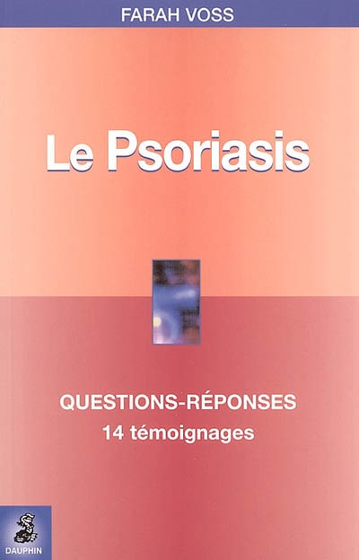Le psoriasis : questions-réponses : 14 témoignages, fiche pratique