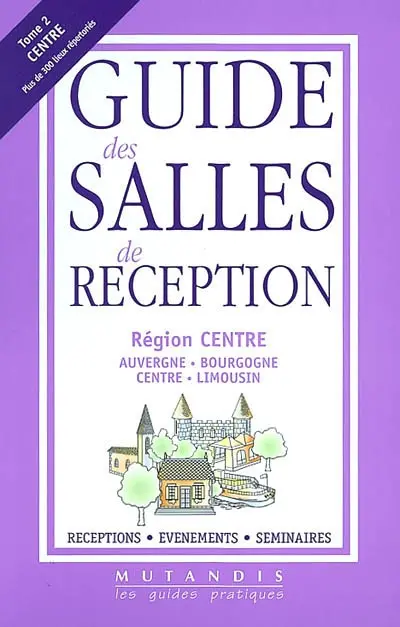 Guide des salles de réception. Vol. 2. Région Centre : Auvergne, Bourgogne, Centre, Limousin
