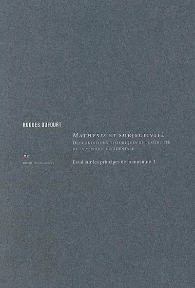 Essai sur les principes de la musique. Vol. 1. Mathesis et subjectivité : des conditions historiques de possibilité de la musique occidentale