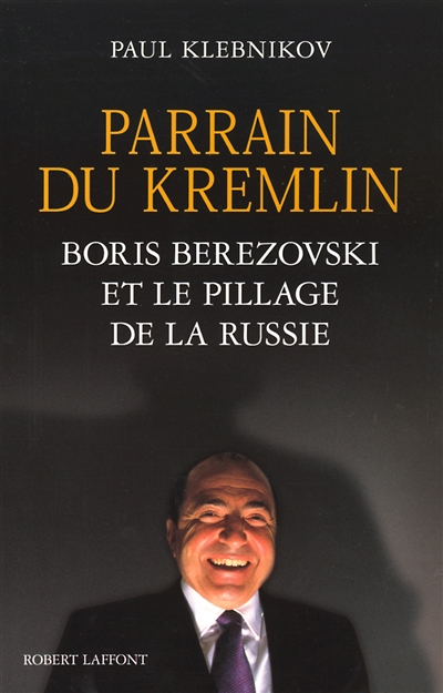 Le parrain du Kremlin : Boris Berezovski et le pillage de la Russie
