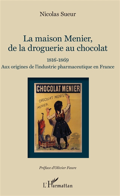 La maison Menier, de la droguerie au chocolat : 1816-1869 : aux origines de l'industrie pharmaceutique en France