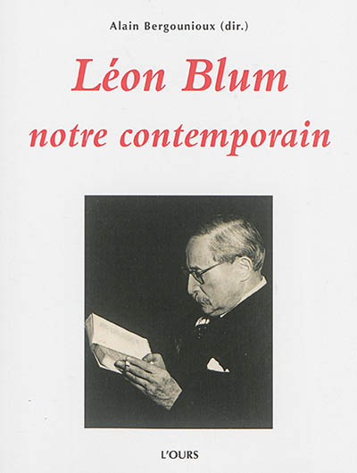 Léon Blum, notre contemporain : actes du colloque tenu les vendredi 19 et samedi 20 novembre 2010 à la mairie du 3e arrondissement et le dimanche 21 novembre 2010, au Mémorial de la Shoah