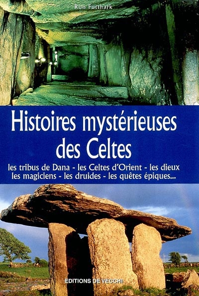 Histoires mystérieuses des Celtes : les tribus de Dana, les Celtes d'Orient, les dieux, les magiciens, les druides, les quêtes épiques...
