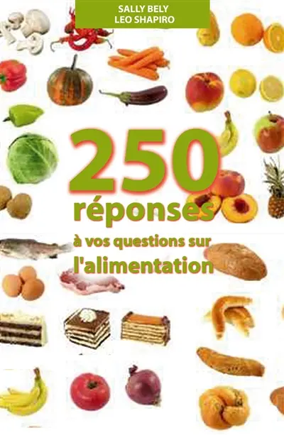 250 réponses à vos questions sur l'alimentation : son histoire, sa science, son folklore...