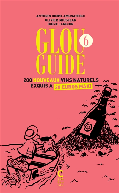 Glou guide. Vol. 6. 200 nouveaux vins naturels exquis à 20 euros maxi