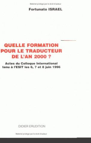 Quelle formation pour le traducteur de l'an 2000 ? : actes du colloque international tenu à l'ESIT les 6, 7 et 8 juin 1996
