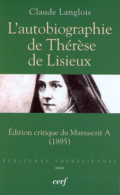 Ecritures thérésiennes. Vol. 3. L'autobiographie de Thérèse de Lisieux : édition critique du manuscrit A (1895)