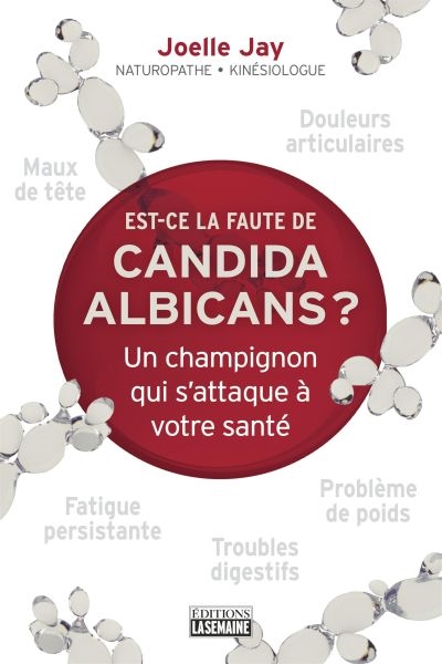 Est-ce la faute de Candida Albicans ? : un champignon qui s'attaque à votre santé