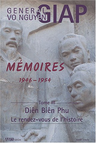 Mémoires : 1946-1954. Vol. 3. Diên Biên Phu, le rendez-vous de l'histoire