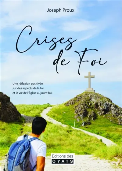 Crises de foi : une réflexion positivée sur des aspects de la foi et la vie de l'Eglise aujourd'hui